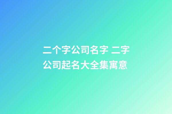 二个字公司名字 二字公司起名大全集寓意